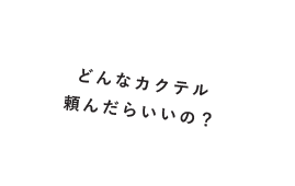 どんなカクテル頼んだらいいの？